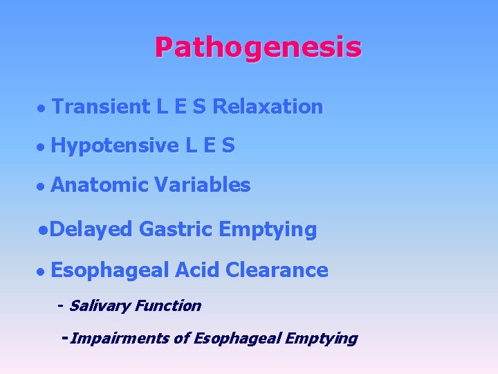Pathogenesis ● Transient L E S Relaxation ● Hypotensive L E S ● Anatomic