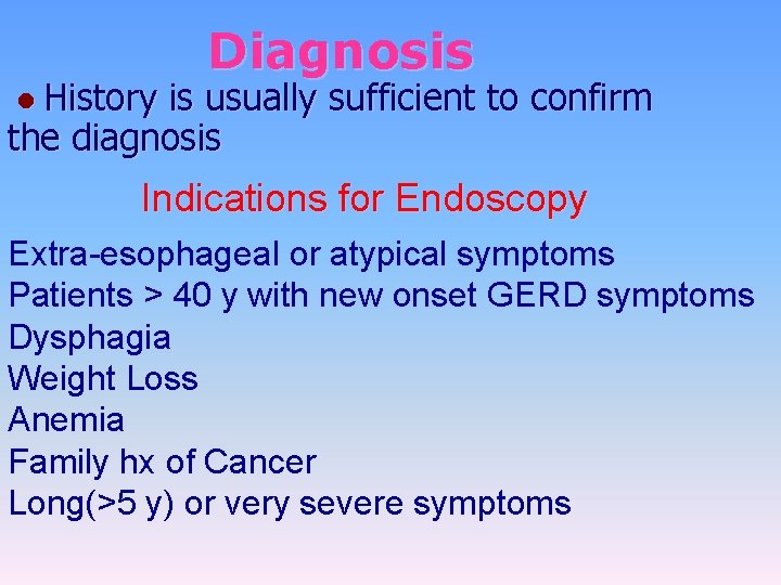 Diagnosis ● History is usually sufficient to confirm the diagnosis Indications for Endoscopy Extra