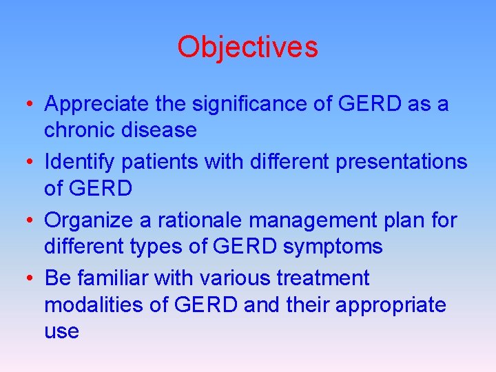 Objectives • Appreciate the significance of GERD as a chronic disease • Identify patients