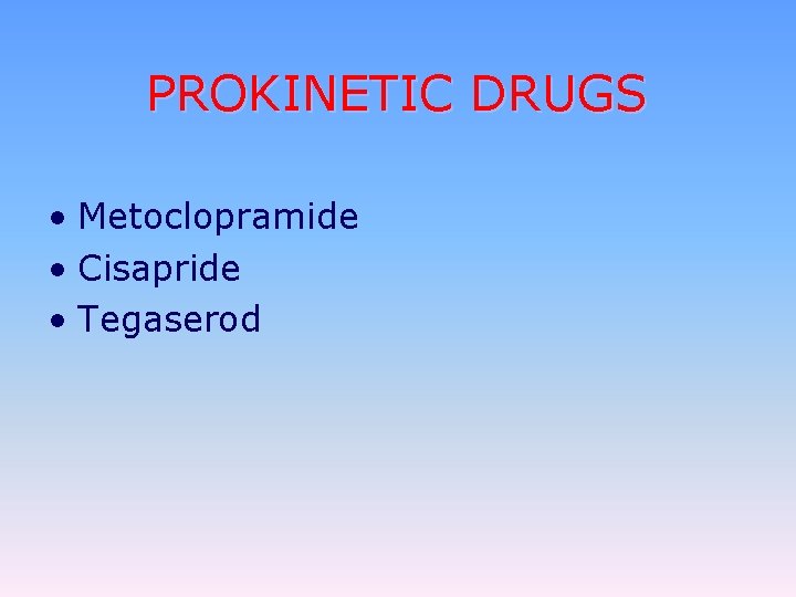 PROKINETIC DRUGS • Metoclopramide • Cisapride • Tegaserod 