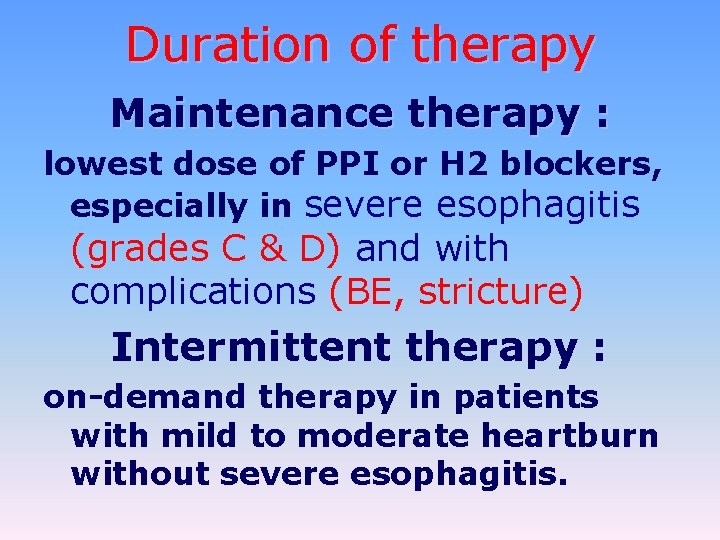 Duration of therapy Maintenance therapy : lowest dose of PPI or H 2 blockers,