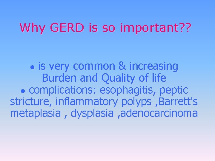 Why GERD is so important? ? ● is very common & increasing Burden and