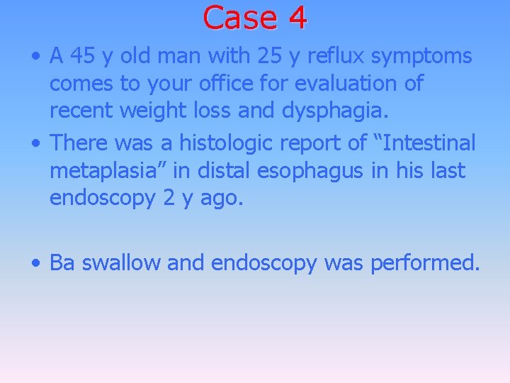 Case 4 • A 45 y old man with 25 y reflux symptoms comes