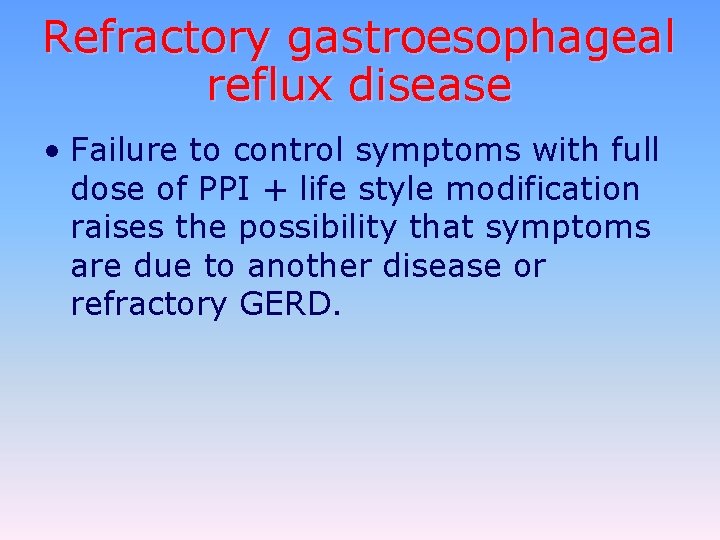 Refractory gastroesophageal reflux disease • Failure to control symptoms with full dose of PPI