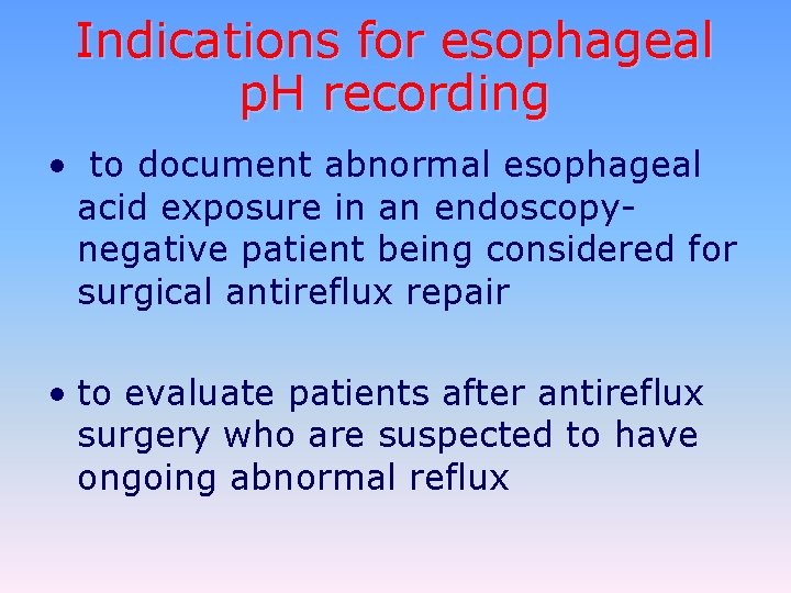 Indications for esophageal p. H recording • to document abnormal esophageal acid exposure in