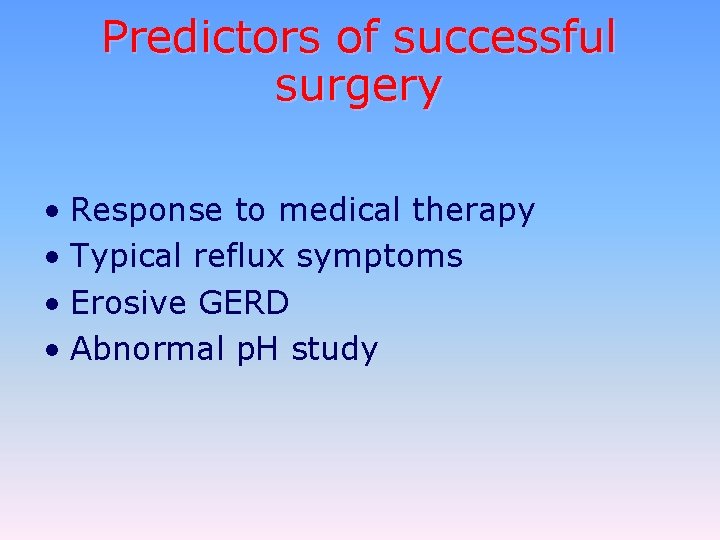 Predictors of successful surgery • Response to medical therapy • Typical reflux symptoms •