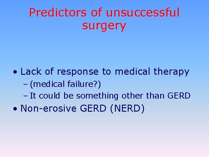 Predictors of unsuccessful surgery • Lack of response to medical therapy – (medical failure?