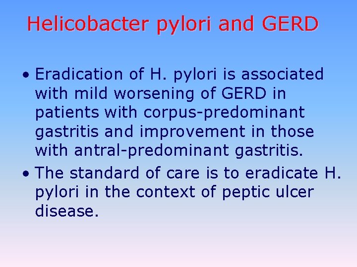 Helicobacter pylori and GERD • Eradication of H. pylori is associated with mild worsening