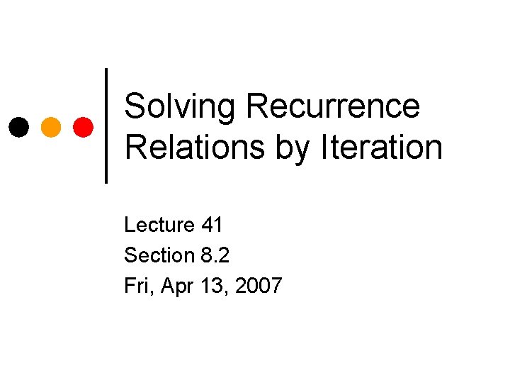 Solving Recurrence Relations by Iteration Lecture 41 Section 8. 2 Fri, Apr 13, 2007