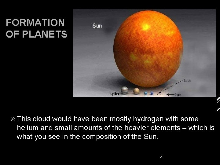 FORMATION OF PLANETS This cloud would have been mostly hydrogen with some helium and