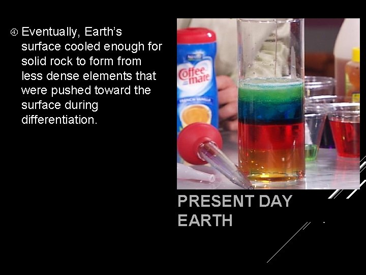  Eventually, Earth’s surface cooled enough for solid rock to form from less dense