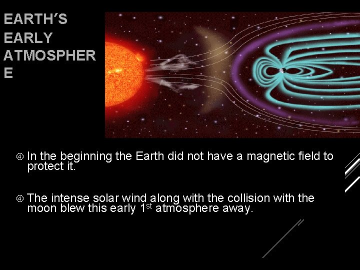 EARTH’S EARLY ATMOSPHER E In the beginning the Earth did not have a magnetic