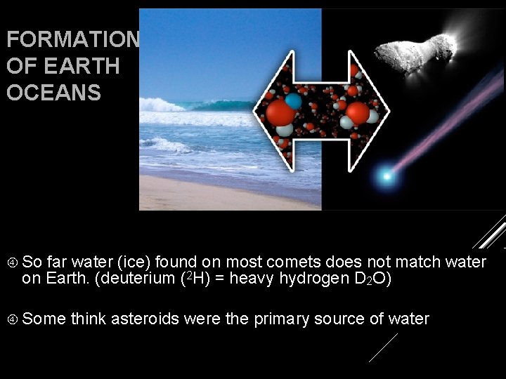 FORMATION OF EARTH OCEANS So far water (ice) found on most comets does not