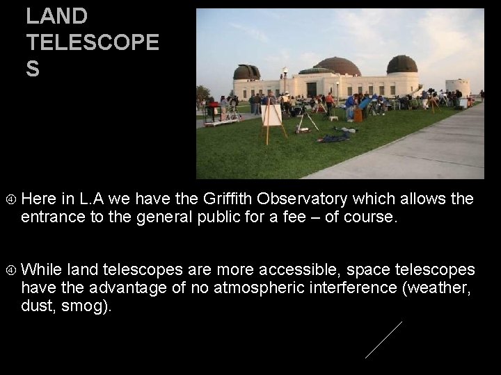 LAND TELESCOPE S Here in L. A we have the Griffith Observatory which allows