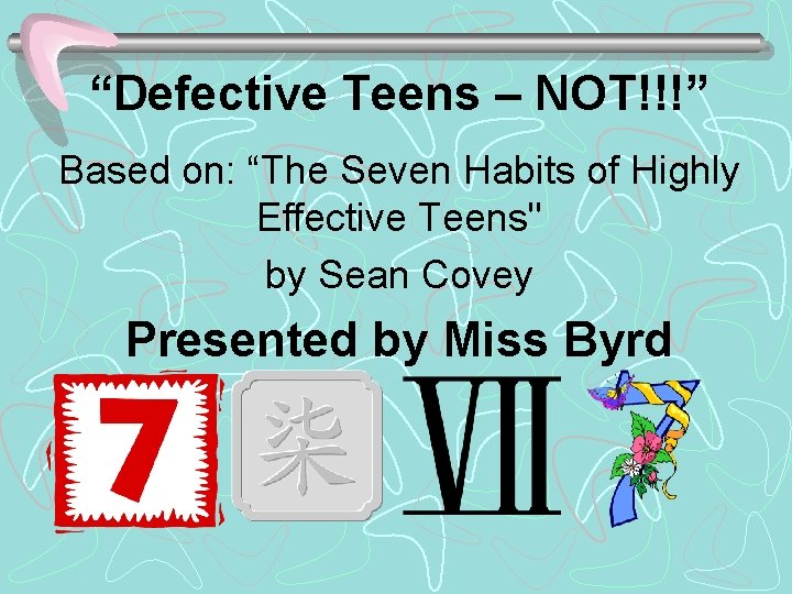 “Defective Teens – NOT!!!” Based on: “The Seven Habits of Highly Effective Teens" by