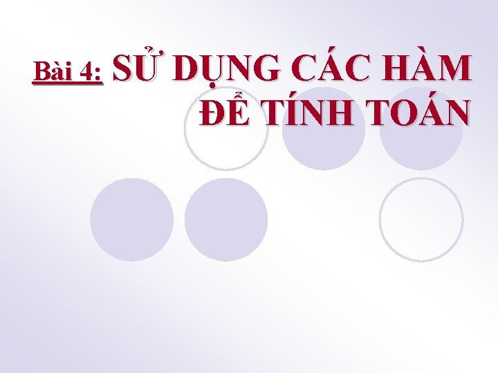 Bài 4: SỬ DỤNG CÁC HÀM ĐỂ TÍNH TOÁN 