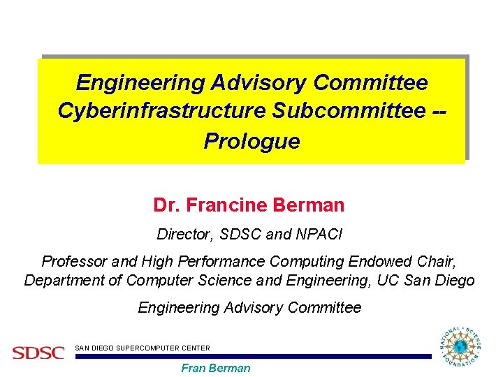 Engineering Advisory Committee Cyberinfrastructure Subcommittee -Prologue Dr. Francine Berman Director, SDSC and NPACI Professor