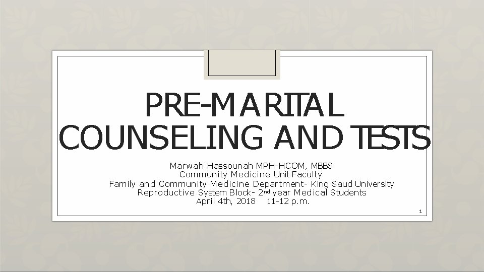 PRE-MARITAL COUNSELING AND TESTS Marwah Hassounah MPH-HCOM, MBBS Community Medicine Unit Faculty Family and