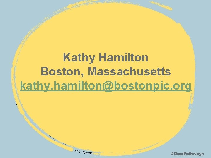 Kathy Hamilton Boston, Massachusetts kathy. hamilton@bostonpic. org #Grad. Pathways 