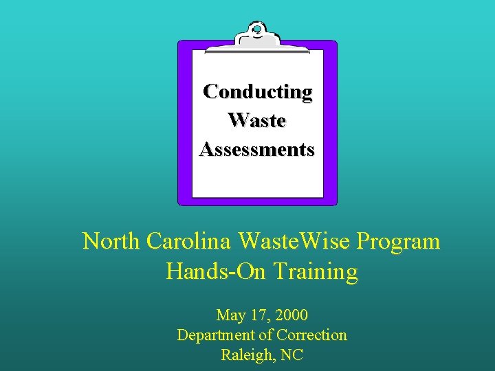 Conducting Waste Assessments North Carolina Waste. Wise Program Hands-On Training May 17, 2000 Department