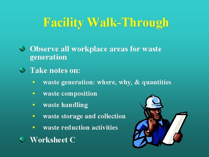 Facility Walk-Through Observe all workplace areas for waste generation Take notes on: • waste