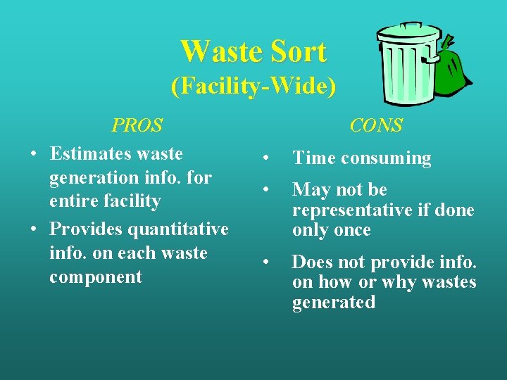 Waste Sort (Facility-Wide) PROS • Estimates waste generation info. for entire facility • Provides