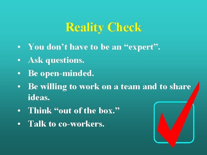 Reality Check • • You don’t have to be an “expert”. Ask questions. Be