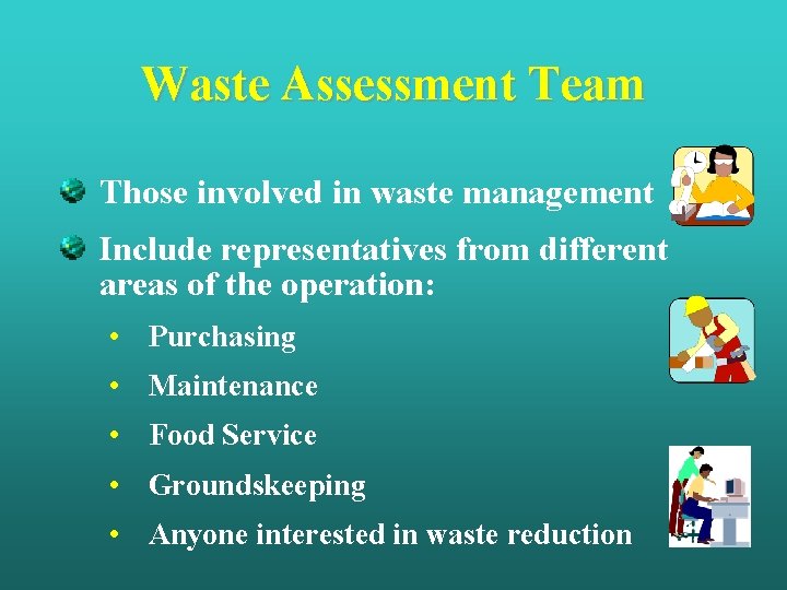 Waste Assessment Team Those involved in waste management Include representatives from different areas of