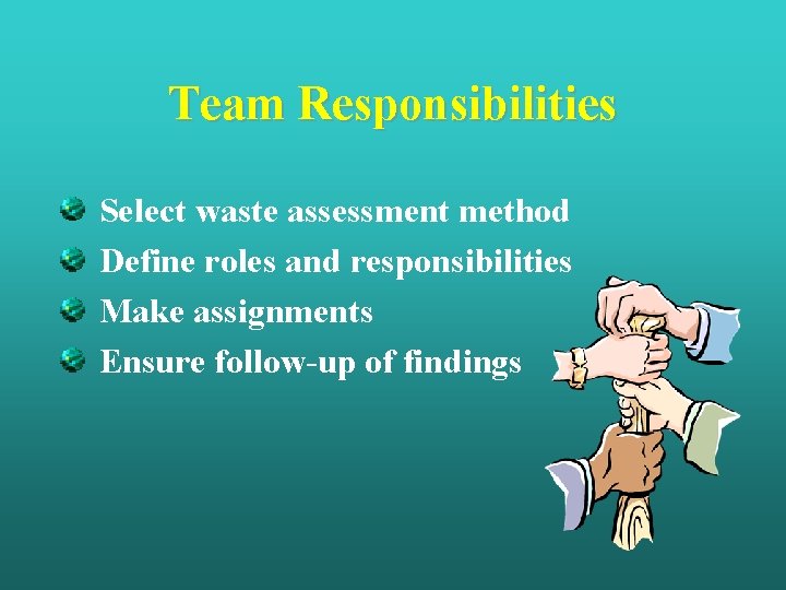 Team Responsibilities Select waste assessment method Define roles and responsibilities Make assignments Ensure follow-up