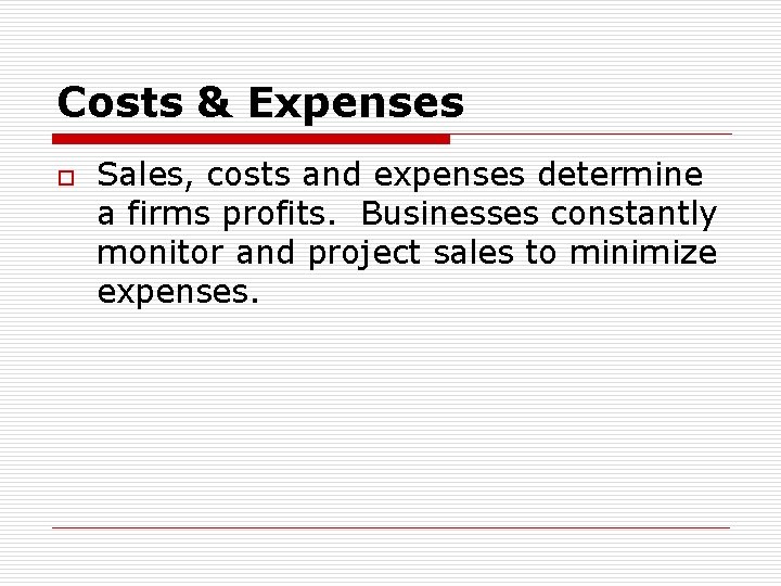 Costs & Expenses o Sales, costs and expenses determine a firms profits. Businesses constantly