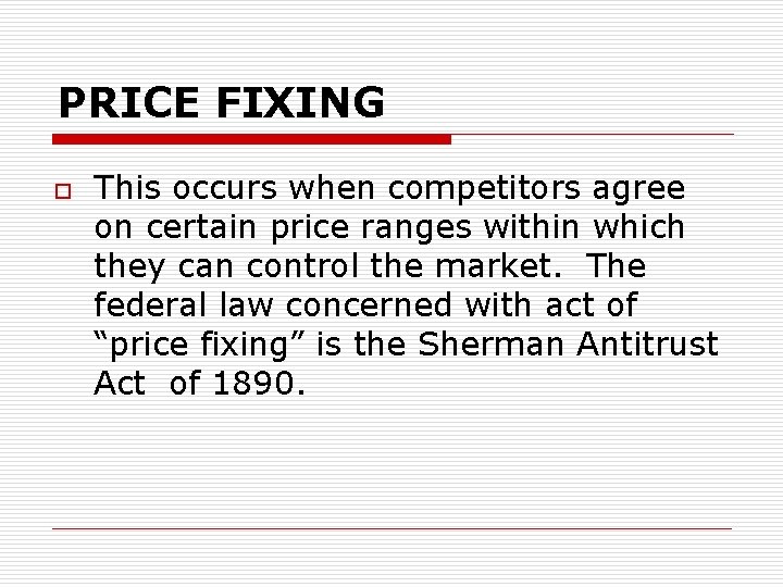 PRICE FIXING o This occurs when competitors agree on certain price ranges within which