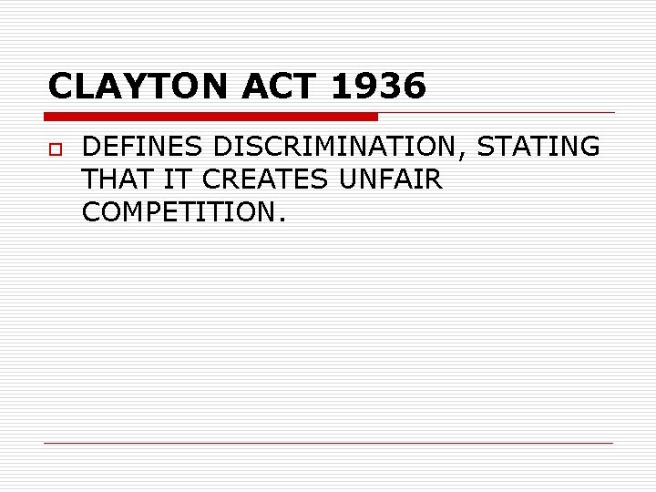 CLAYTON ACT 1936 o DEFINES DISCRIMINATION, STATING THAT IT CREATES UNFAIR COMPETITION. 