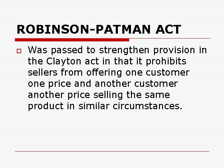 ROBINSON-PATMAN ACT o Was passed to strengthen provision in the Clayton act in that