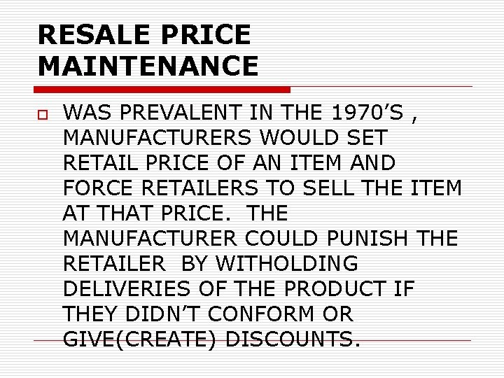RESALE PRICE MAINTENANCE o WAS PREVALENT IN THE 1970’S , MANUFACTURERS WOULD SET RETAIL