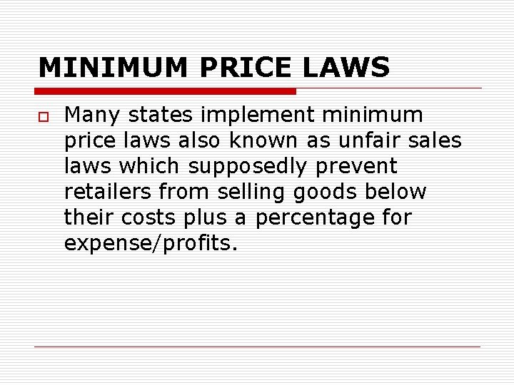 MINIMUM PRICE LAWS o Many states implement minimum price laws also known as unfair