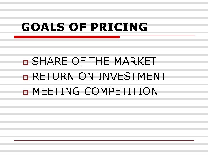 GOALS OF PRICING o o o SHARE OF THE MARKET RETURN ON INVESTMENT MEETING