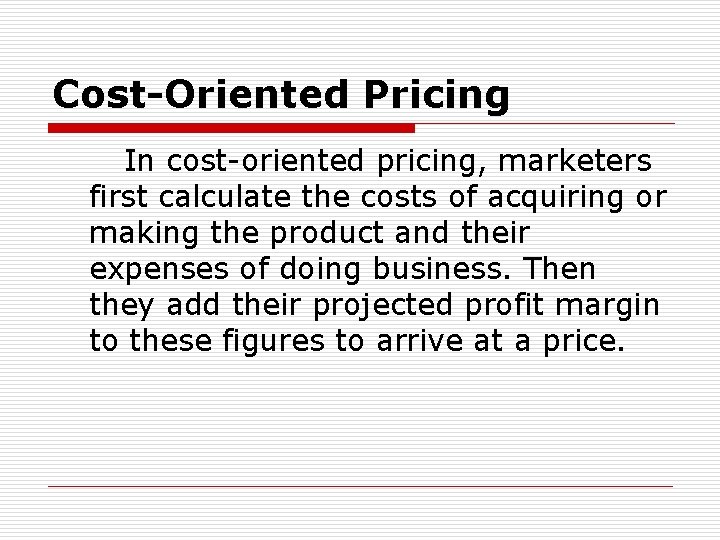 Cost-Oriented Pricing In cost-oriented pricing, marketers first calculate the costs of acquiring or making