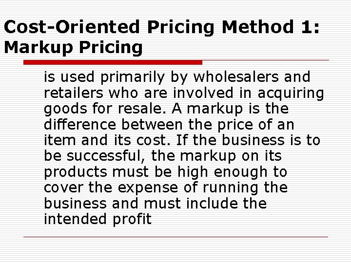 Cost-Oriented Pricing Method 1: Markup Pricing is used primarily by wholesalers and retailers who