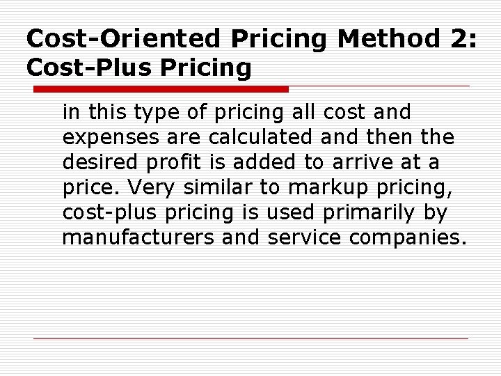 Cost-Oriented Pricing Method 2: Cost-Plus Pricing in this type of pricing all cost and