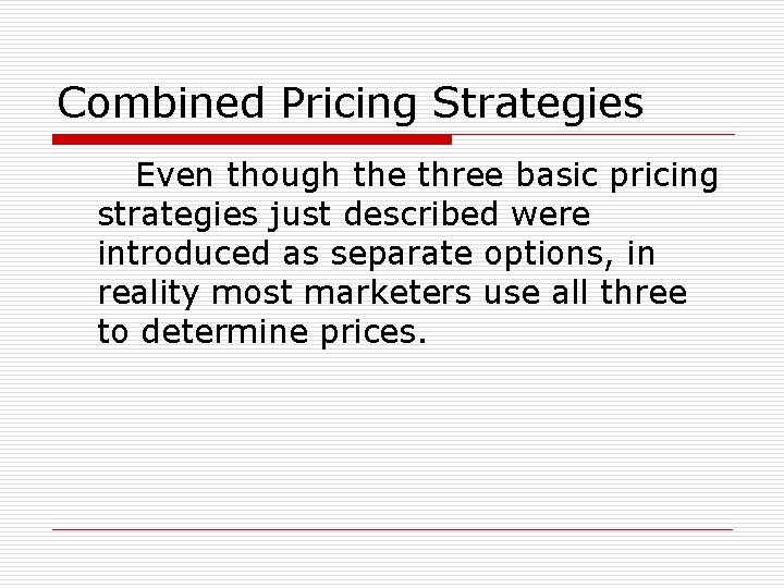 Combined Pricing Strategies Even though the three basic pricing strategies just described were introduced