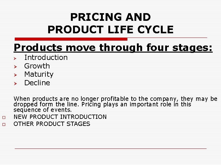 PRICING AND PRODUCT LIFE CYCLE Products move through four stages: Ø Ø o o