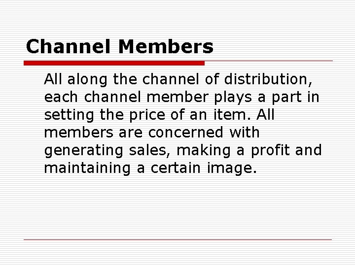 Channel Members All along the channel of distribution, each channel member plays a part