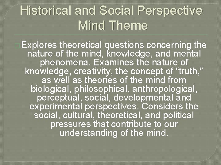 Historical and Social Perspective Mind Theme � Explores theoretical questions concerning the nature of