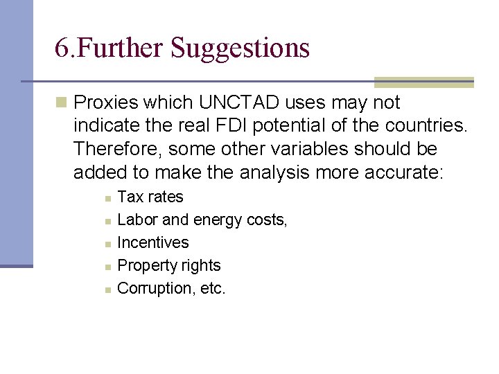 6. Further Suggestions n Proxies which UNCTAD uses may not indicate the real FDI 6. Further Suggestions n Proxies which UNCTAD uses may not indicate the real FDI