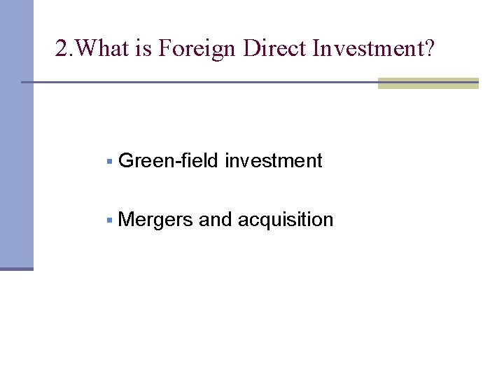 2. What is Foreign Direct Investment? § Green-field investment § Mergers and acquisition 2. What is Foreign Direct Investment? § Green-field investment § Mergers and acquisition