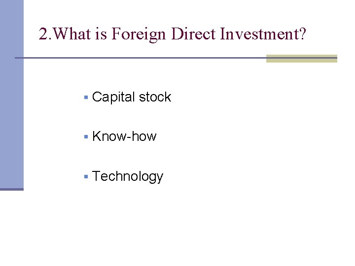2. What is Foreign Direct Investment? § Capital stock § Know-how § Technology 2. What is Foreign Direct Investment? § Capital stock § Know-how § Technology