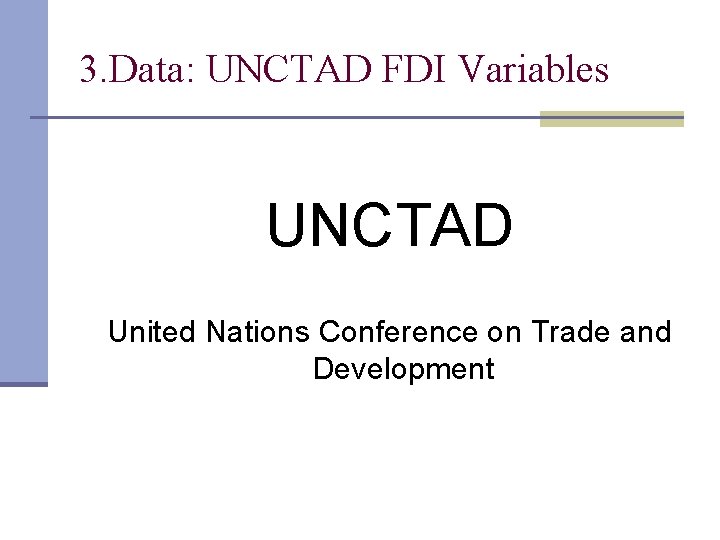 3. Data: UNCTAD FDI Variables UNCTAD United Nations Conference on Trade and Development 3. Data: UNCTAD FDI Variables UNCTAD United Nations Conference on Trade and Development