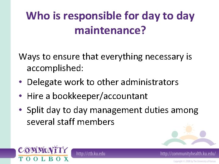 Who is responsible for day to day maintenance? Ways to ensure that everything necessary