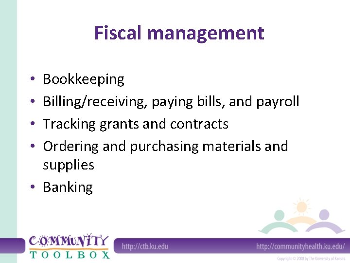 Fiscal management Bookkeeping Billing/receiving, paying bills, and payroll Tracking grants and contracts Ordering and