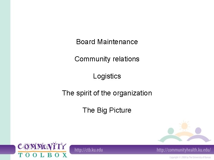 Board Maintenance Community relations Logistics The spirit of the organization The Big Picture 